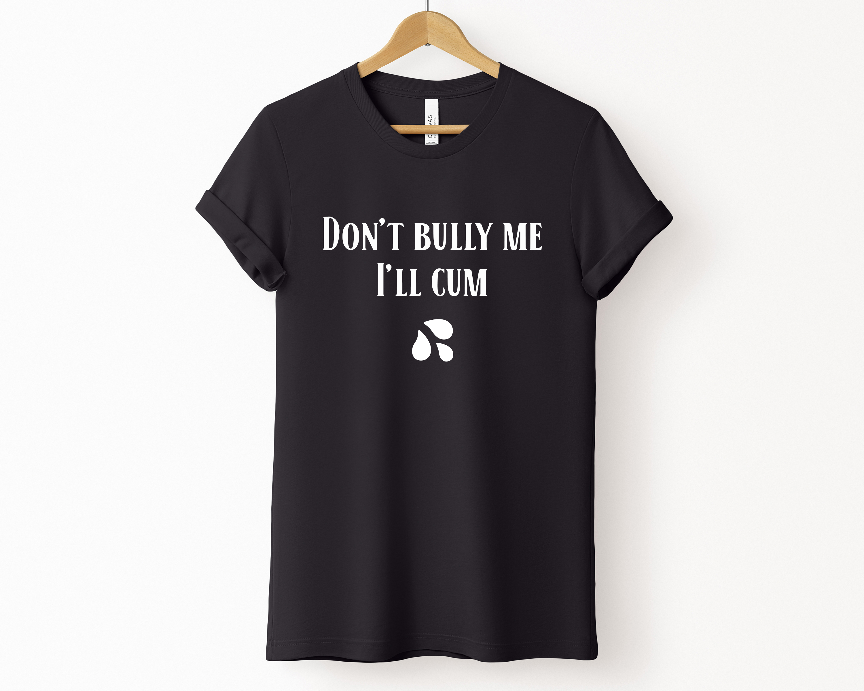 Don't Bully Me I'll Cum Unisex T-Shirt PRE-ORDER